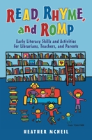 Read, Rhyme, and Romp: Early Literacy Skills and Activities for Librarians, Teachers, and Parents 1598849565 Book Cover