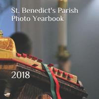 St. Benedict's Parish Photo Yearbook: 2018 1794502262 Book Cover