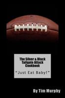 The Silver & Black Tailgate Attack Cookbook: "Just Eat Baby!" 154054771X Book Cover