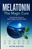 MELATONIN - The Magic Cure: Unlocking the Science of Sleep, Healing, and Healthy Aging B0H66GKVJY Book Cover