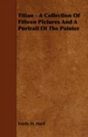 Titian,: A collection of fifteen pictures and a portrait of the painter with introd. and interpretation 1517071232 Book Cover