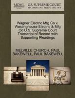 Wagner Electric Mfg Co v. Westinghouse Electric & Mfg Co U.S. Supreme Court Transcript of Record with Supporting Pleadings 1270208780 Book Cover