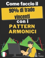 Come faccio il 90% dei trade vincenti con Pattern Armonici: Apprenez il metodo poco conosciuto di usare modelli armonici per copiare gli investitori ... e fare grandi profitti B095GRXNPV Book Cover