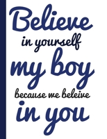 Believe In Yourself My Boy Because We Believe In You: Quote Journal Composition Book, Inspirational Notebook for Boys Teens Tweens Kids School - Journal Diary For Writing Notes (Inspiring Boys) 1724836749 Book Cover