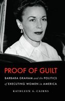 Proof of Guilt: Barbara Graham and the Politics of Executing Women in America 0803230095 Book Cover