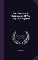 The Charter and Ordinances of the City of Marquette 1357667922 Book Cover