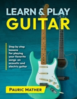 Learn & Play Guitar: Step by Step lessons for playing your favorite songs on acoustic and electric guitar B0FFBDTLW9 Book Cover