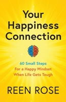 Your Happiness Connection: 60 Small Steps For a Happy Mindset When Life Gets Tough (Get Happy Now) 0993988377 Book Cover