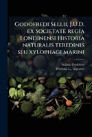 Godofredi Sellii, J.U.D. ex Societate regia Londinensi Historia naturalis teredinis seu xylophagi marini: tubulo-conchoidis speciatim Belgici : cum tabulis ad vivum delineatis 1172157391 Book Cover