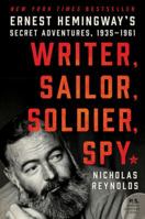 Writer, sailor, soldier, spy: Ernest Hemingwey's secret adventures, 1935-1961 0062440144 Book Cover