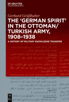 The 'German Spiritʼ In the Ottoman/ Turkish Army, 1908-1938: A History of Military Knowledge Transfer 3110552892 Book Cover