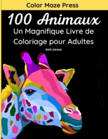 100 Animaux - Un Magnifique Livre de Coloriage pour Adultes: 100 jolis dessins très détaillés d'animaux sauvages, domestiques, d'oiseaux, de créatures ... Relaxation et détente B08L3Q68P6 Book Cover