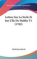 Lettres Sur La Sicile Et Sur L'Ile De Malthe V1 (1782) 1104141760 Book Cover