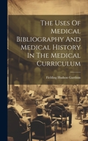 The Uses Of Medical Bibliography And Medical History In The Medical Curriculum 1020457457 Book Cover