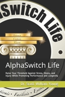 AlphaSwitch Life - Raise Your Threshold Against Stress, Illness, and Injury While Promoting Performance and Longevity B08Y4R4212 Book Cover