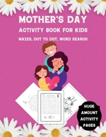 Mother's Day Activity Book for Kids: Mazes, Dot to Dot, Word Search - Huge Amount Activity Pages 5202584725 Book Cover