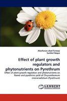 Effect of plant growth regulators and phytonutrients on Pyrethrum: Effect of plant growth regulators and phytonutrients on flower and pyrethrins yield of Chrysanthemum cinerariaefolium 383837133X Book Cover