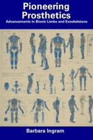 Pioneering Prosthetics: Advancements in Bionic Limbs and Exoskeletons B0CDN7NF69 Book Cover