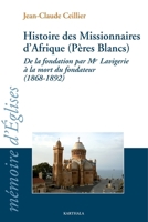 Histoire des Missionnaires d'Afrique (Pères Blancs). De la fondation de Mgr Lavigerie à la mort du fondateur (1868-1892) 2845869835 Book Cover