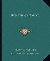 Bob the Castaway; Or, the Wreck of the Eagle 1515359123 Book Cover