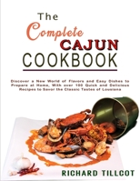 The Complete Cajun Cookbook: Discover a New World of Flavors and Easy Dishes to Prepare at Home, With over 100 Quick and Delicious Recipes to Savor the Classic Tastes of Lousiana 1801692114 Book Cover