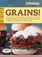 Good Housekeeping Grains!: 125 Delicious Whole-Grain Recipes from Barley & Bulgur to Wild Rice & More