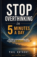 Stop Overthinking in 5 Minutes a Day: A Simple Daily System to Calm Your Mind, Reduce Anxiety, and Regain Control of Your Thoughts B0GV4YJKR3 Book Cover