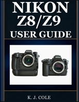 NIKON Z8/Z9 USER GUIDE: The Complete Two-Camera Handbook for Beginners and Seniors — Shoot Pro-Level Photos, Master Subject Tracking, and Unlock Every Latest Firmware Feature With Confidence B0H7PWVYDL Book Cover
