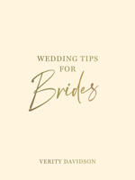 Wedding Tips for Brides: Helpful Tips, Smart Ideas and Disaster Dodgers for a Stress-Free Wedding Day 1800076967 Book Cover