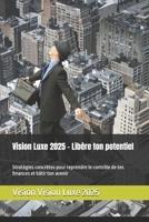 Vision Luxe 2025 – Libère ton potentiel: Stratégies concrètes pour reprendre le contrôle de tes finances et bâtir ton avenir (French Edition) B0FQ56SQXR Book Cover