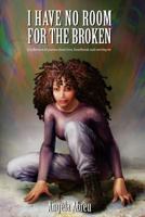 I Have No Room for the Broken: A Collection of Poems about Love, Heartbreak and Moving on 1519219180 Book Cover