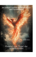Phoenix - Der Vogel der Unsterblichkeit: Die zeitlose Legende von Wiedergeburt und Transformation (German Edition) 3384444353 Book Cover