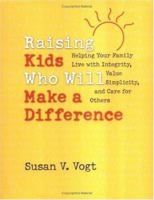 Raising Kids Who Will Make a Difference: Helping Your Family Live With Integrity, Value Simplicity, and Care for Others 0829417923 Book Cover