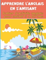 Apprendre l'Anglais en s'Amusant: Cahier d'activité anglais pour enfant 5 à 10 ans B08Z2J45YW Book Cover