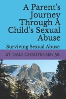A Parent's Journey Through A Child's Sexual Abuse: Surviving Sexual Abuse 1541019539 Book Cover