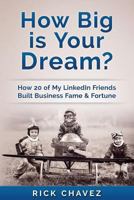 How Big is Your Dream?: How 20 of my LinkedIn Friends Built Business Fame & Fortune 1535313552 Book Cover