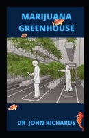 Marijuana Greenhouse: Easy Step by Step Guide To Growing Marijuana In A Greenhouse B084Q8Z7YB Book Cover