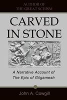 Carved in Stone: A Narrative Account of the Epic of Gilgamesh 0615984053 Book Cover