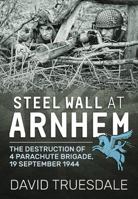 Steel Wall at Arnhem: The Destruction of 4 Parachute Brigade 19 September 1944 1911628445 Book Cover