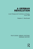 A German Revolution: Local Change and Continuity in Prussia, 1918 - 1920 0367247100 Book Cover