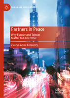 Partners in Peace: Why Europe and Taiwan Matter to Each Other 9819764807 Book Cover