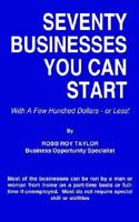 SEVENTY BUSINESSES YOU CAN START: With A Few Hundred Dollars - or Less! 1414066457 Book Cover