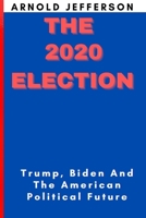 THE 2020 ELECTION: Trump, Biden And The American Political Future B0B14J16CS Book Cover