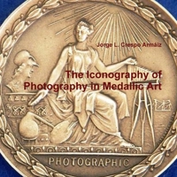 The Iconography of Photography in Medallic Art 1329446127 Book Cover