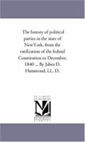 The History of Political Parties in the State of New-York: From the Ratification of the Federal Constitution to December, 1840; Volume 2 1017408688 Book Cover