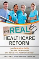 The Real Healthcare Reform: How Embracing Civility Can Beat Back Burnout and Revive Your Healthcare Career 0985322209 Book Cover