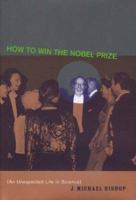 How to Win the Nobel Prize: An Unexpected Life in Science (The Jerusalem-Harvard Lectures) 0674008804 Book Cover