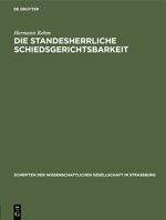 Die Standesherrliche Schiedsgerichtsbarkeit: Ihre Zulässigkeit Und Ihre Grenzen Im Heutigen Rechte. Denkschrift 3111184749 Book Cover