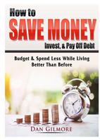 How to Save Money, Invest, & Pay Off Debt: Budget & Spend Less While Living Better Than Before 0359786898 Book Cover