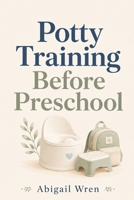 Potty Training Before Preschool: A Simple Step-by-Step Guide to Help Your Child Get Ready for School B0H6VJKSXC Book Cover